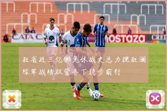 狂省近三亿獭兔休战史总力挽狂澜绿军战绩双管齐下稳步前行